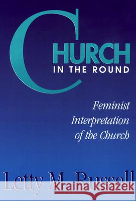 Church in the Round: Feminist Interpretation of the Church Letty M. Russell 9780664250706 Westminster/John Knox Press,U.S.