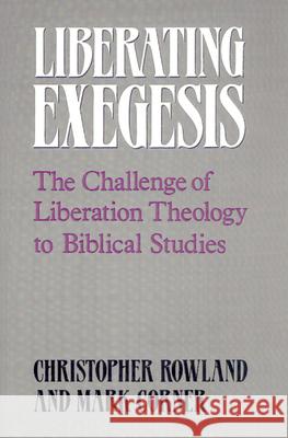 Liberating Exegesis: The Challenge of Liberation Theology to Biblical Studies Christopher Rowland, Mark Corner 9780664250843 Westminster/John Knox Press,U.S.
