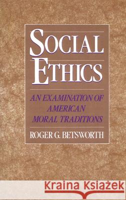 Social Ethics: An Examination of American Moral Traditions Betsworth, Roger G. 9780664250928 Westminster John Knox Press