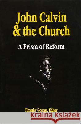 John Calvin and the Church: A Prism of Reform George, Timothy 9780664250935 Westminster John Knox Press