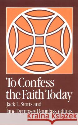 To Confess the Faith Today Jack L. Stotts, Jane Dempsey Douglass 9780664250980