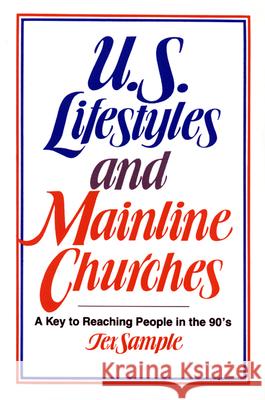 U.S. Lifestyles and Mainline Churches: A Key to Reaching People in the 90's Tex Sample, Ph.D 9780664250997 Westminster/John Knox Press,U.S.
