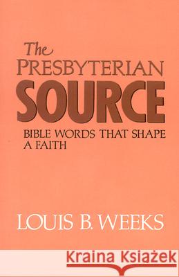 The Presbyterian Source: Bible Words that Shape a Faith Louis B. Weeks 9780664251000