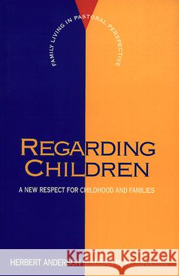 Regarding Children: A New Respect for Childhood and Families Herbert Anderson, Susan B. W. Johnson 9780664251253 Westminster/John Knox Press,U.S.