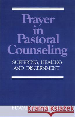 Prayer in Pastoral Counseling: Suffering, Healing, and Discernment Wimberly, Edward P. 9780664251284 Westminster John Knox Press