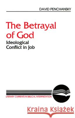 The Betrayal of God: Ideological Conflict in Job David Penchansky 9780664251321 Westminster/John Knox Press,U.S.