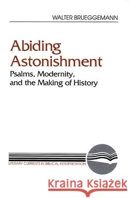 Abiding Astonishment: Psalms, Modernity, and the Making of History Walter Brueggemann 9780664251345 Westminster/John Knox Press,U.S.