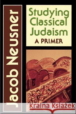 Studying Classical Judaism: A Primer Jacob Neusner 9780664251369 Westminster/John Knox Press,U.S.