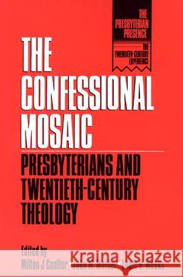 The Confessional Mosaic: Presbyterians and Twentiety-Century Theology Coalter, Milton J. 9780664251512 Westminster John Knox Press