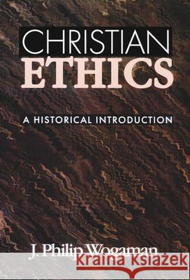 Christian Ethics: A Historical Introduction J. Philip Wogaman 9780664251635 Westminster/John Knox Press,U.S.