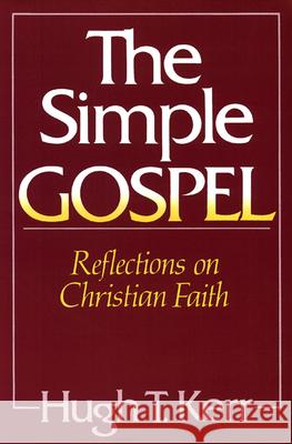 The Simple Gospel: Reflections on Christian Faith Hugh T. Kerr 9780664251710 Westminster/John Knox Press,U.S.