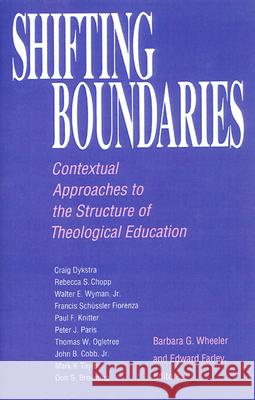 Shifting Boundaries: Contextual Approaches to the Structure of Theological Education Barbara G. Wheeler, Edward Farley 9780664251727 Westminster/John Knox Press,U.S.
