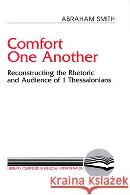 Comfort One Another : Resconstructing the Rhetoric and Audience of 1 Thessalonians Abraham Smith Smith 9780664251789 Westminster John Knox Press