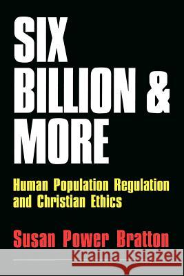Six Billion and More: Human Population Regulation & Christian Ethics Susan Power Bratton 9780664251864 Westminster/John Knox Press,U.S.