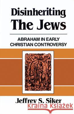 Disinheriting the Jews: Abraham in Early Christian Controversy Jeffrey S. Siker 9780664251932