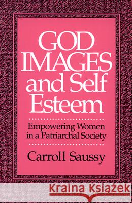 God Images and Self Esteem: Empowering Women in a Patriarchal Society Carroll Saussy 9780664251994 Westminster/John Knox Press,U.S.