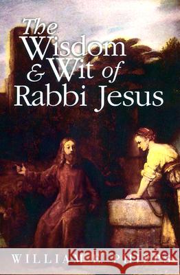 The Wisdom and Wit of Rabbi Jesus William E. Phipps 9780664252328