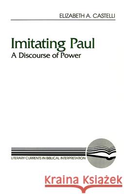 Imitating Paul: A Discourse of Power Elizabeth A. Castelli 9780664252342 Westminster/John Knox Press,U.S.