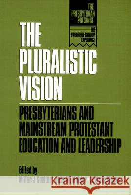 The Pluralistic Vision : Presbyterians and Mainstream Protestant Education and Leadership Milton J. Coalter Louis B. Weeks John M. Mulder 9780664252434 
