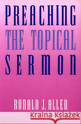 Preaching the Topical Sermon Ronald J. Allen 9780664253066 Westminster John Knox Press