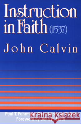 Instruction in Faith (1537) John Calvin 9780664253141 Westminster/John Knox Press,U.S.