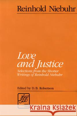 Love and Justice: Selections from the Shorter Writings of Reinhold Niebuhr Reinhold Niebuhr 9780664253226