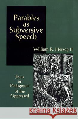 Parables as Subversive Speech: Jesus as Pedagogue of the Oppressed William R. Herzog II 9780664253554 Westminster/John Knox Press,U.S.