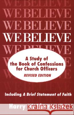 We Believe, Revised Edition: A Study of the Book of Confessions for Church Officers Harry W. Eberts Jr. 9780664253745 Westminster/John Knox Press,U.S.