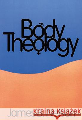 Body Theology James B. Nelson 9780664253790 Westminster/John Knox Press,U.S.