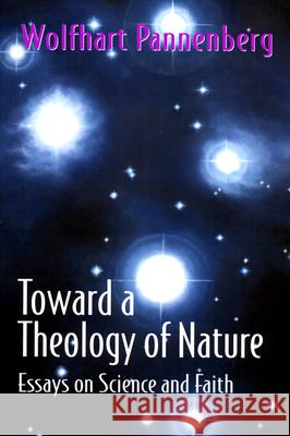 Toward a Theology of Nature: Essays on Science and Faith Wolfhart Pannenberg 9780664253844 Westminster/John Knox Press,U.S.