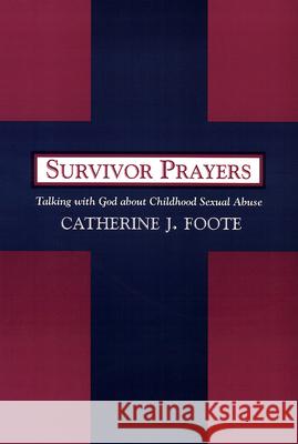 Survivor Prayers: Talking with God about Childhood Sexual Abuse Catherine J. Foote 9780664254353 Westminster/John Knox Press,U.S.