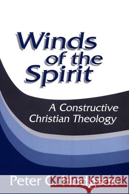 Winds of the Spirit : A Constructive Christian Theology Peter C. Hodgson 9780664254438 Westminster John Knox Press