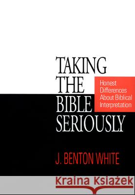 Taking the Bible Seriously: Honest Differences about Biblical Interpretation J. Benton White 9780664254520 Westminster/John Knox Press,U.S.