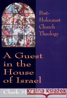 A Guest in the House of Israel: Post-Holocaust Church Theology Clark M. Williamson 9780664254544