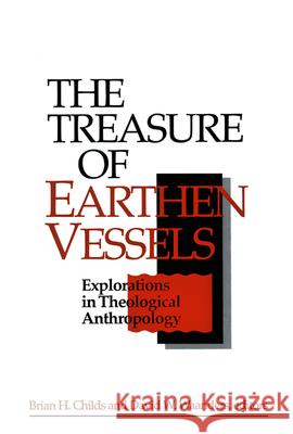 The Treasure of Earthen Vessels: Explorations in Theological Anthropology Brian H. Childs, David W. Waanders 9780664254933