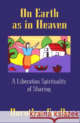 On Earth as in Heaven: A Liberation Spirituality of Sharing Dorothee Soelle 9780664254940 Westminster/John Knox Press,U.S.
