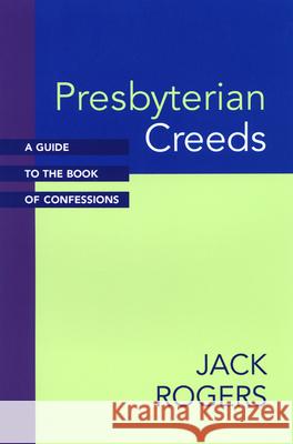 Presbyterian Creeds: A Guide to the Book of Confessions Jack Rogers 9780664254964 Westminster/John Knox Press,U.S.