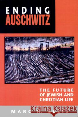 Ending Auschwitz: The Future of Jewish and Christian Life Marc H. Ellis 9780664255015
