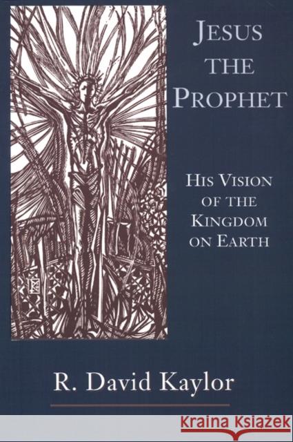 Jesus the Prophet: His Vision of the Kingdom on Earth R. David Kaylor 9780664255053 Westminster/John Knox Press,U.S.