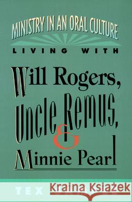Ministry in an Oral Culture: Living with Will Rogers, Uncle Remus, and Minnie Pearl Tex Sample, Ph.D 9780664255060 Westminster/John Knox Press,U.S.