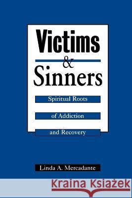 Victims and Sinners: Spiritual Roots of Addiction and Recovery Linda A. Mercadante 9780664255084 Westminster/John Knox Press,U.S.