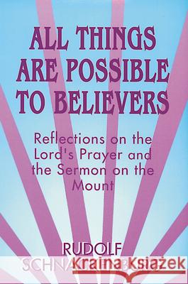 All Things Are Possible to Believers: Reflections on the Lord's Prayer and the Sermon on Mount Rudolf Schnackenburg 9780664255176 Westminster/John Knox Press,U.S.