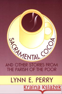 Sacramental Cocoa: And Other Stories from the Parish of the Poor Lynn E. Perry 9780664255213 Westminster/John Knox Press,U.S.