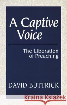 A Captive Voice: The Liberation of Preaching David Buttrick 9780664255404 Westminster/John Knox Press,U.S.