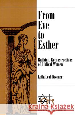 From Eve to Esther: Rabbinic Reconstructs of Biblical Women Leila Leah Bronner 9780664255428 Westminster/John Knox Press,U.S.