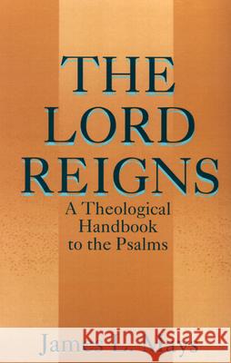 The Lord Reigns: A Theological Handbook to the Psalms James Luther Mays 9780664255589 Westminster/John Knox Press,U.S.