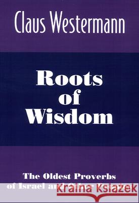 Roots of Wisdom: The Oldest Proverbs of Israel and Other Peoples Claus Westermann 9780664255596 Westminster/John Knox Press,U.S.