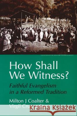 How Shall We Witness?: Faithful Evangelism in a Reformed Tradition Milton J. Coalter, Virgil Cruz 9780664255756 Westminster/John Knox Press,U.S.