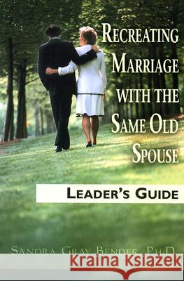 Recreating Marriage with the Same Old Spouse: Leader's Guide Sandra Gray Bender 9780664255893 Westminster/John Knox Press,U.S.