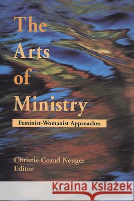 The Arts of Ministry: Feminist-Womanist Approaches Christie Cozad Neuger 9780664255930 Westminster/John Knox Press,U.S.